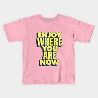 Enjoy Where You Are Now by The Motivated Type in Pink and Yellow Kids T-Shirt